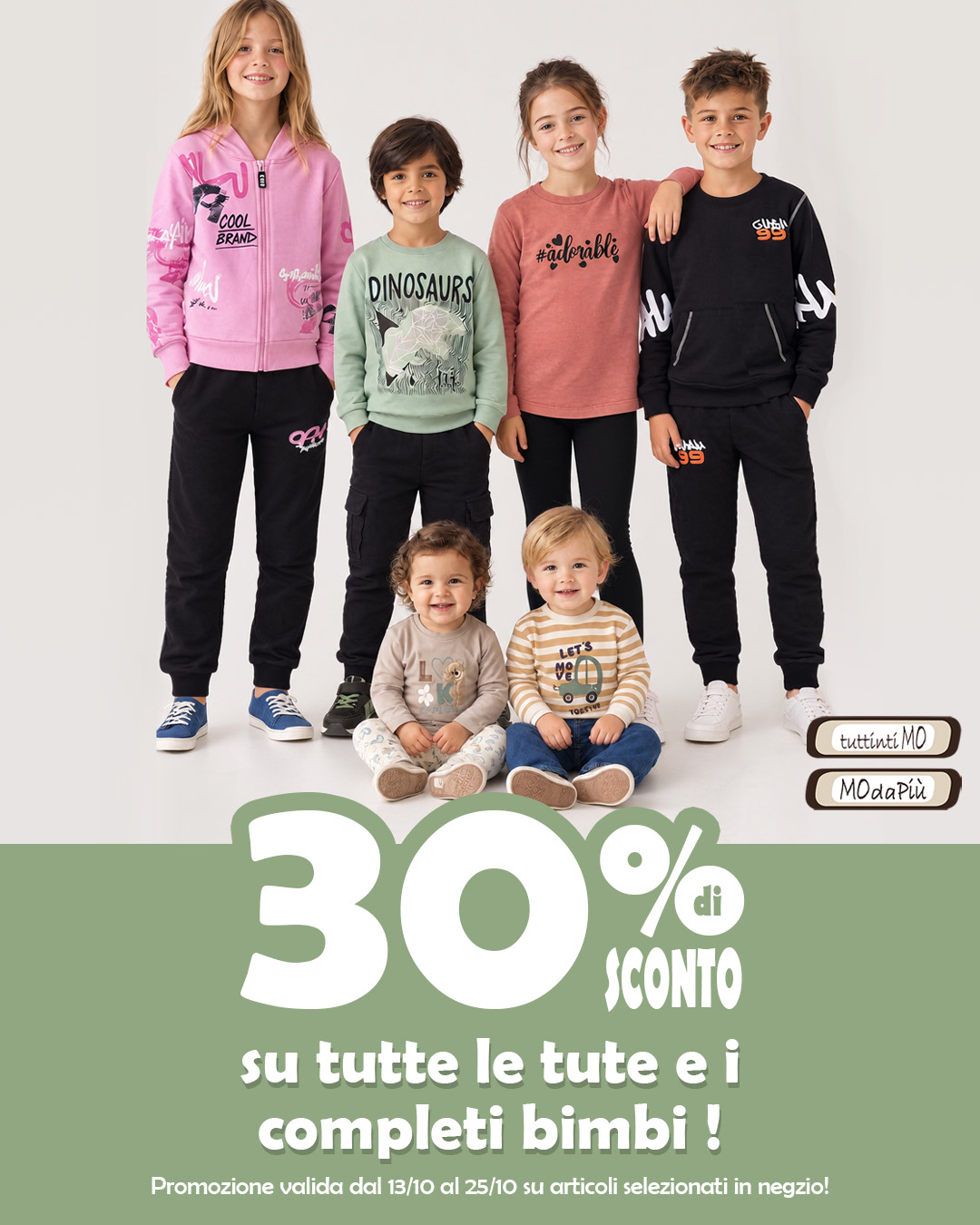 🎉 SUPER PROMO BIMBI 🎉
Dal 13 al 25 ottobre, speciale sconto 30% su tutti i completi e le tute bimba e bimbo in negozio!
Colore, stile e tanta allegria! le nostre tute da bimbi che vanno da a 16 anni, uniscono comfort e moda a prezzi che fanno sorridere 🛍️✨
La promozione è valida solo su prodotti selezionati per i possessori di Fidelity Card che se non hai ancora fatto puoi richiedere gratuitamente in cassa!
°
°
°
#Tuttintimo #modapiu #Tuttintimo_modapiu